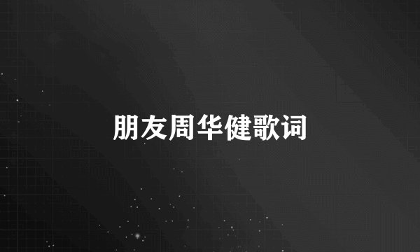 朋友周华健歌词