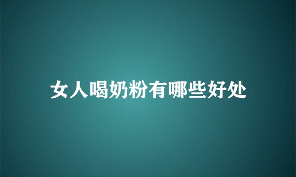 女人喝奶粉有哪些好处