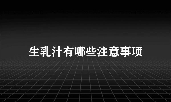 生乳汁有哪些注意事项