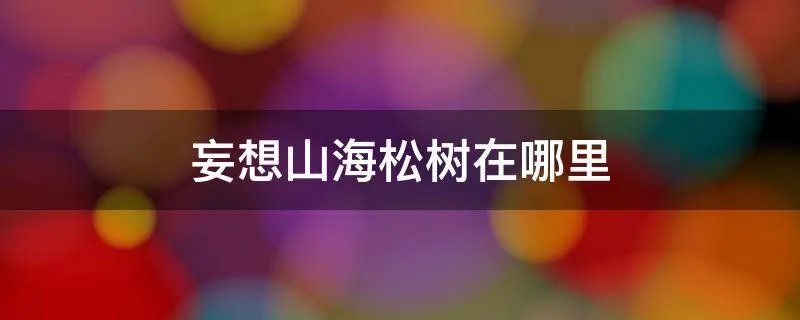 妄想山海松树在哪里
