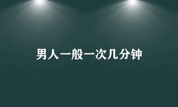 男人一般一次几分钟