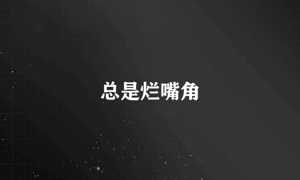 总是烂嘴角