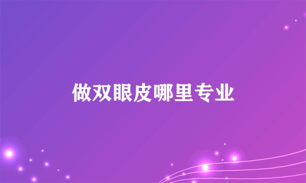 做双眼皮哪里专业
