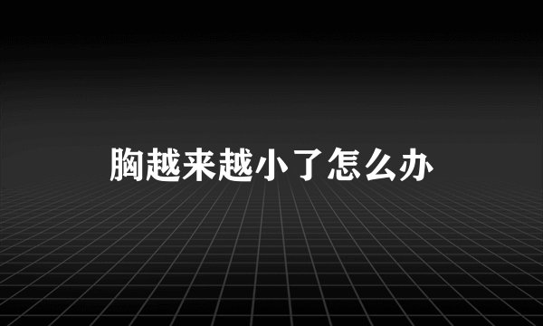 胸越来越小了怎么办
