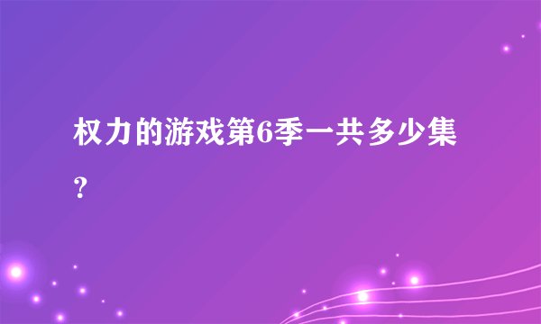 权力的游戏第6季一共多少集？
