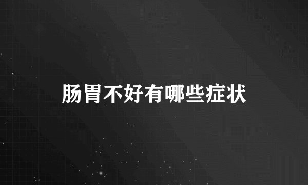 肠胃不好有哪些症状