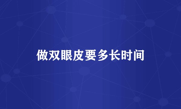 做双眼皮要多长时间