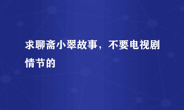 求聊斋小翠故事，不要电视剧情节的