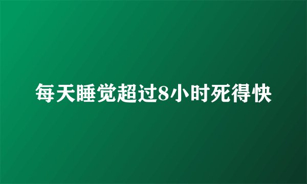 每天睡觉超过8小时死得快