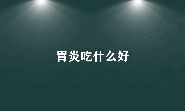 胃炎吃什么好