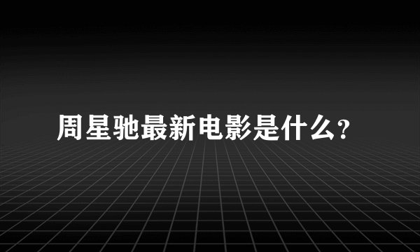 周星驰最新电影是什么？