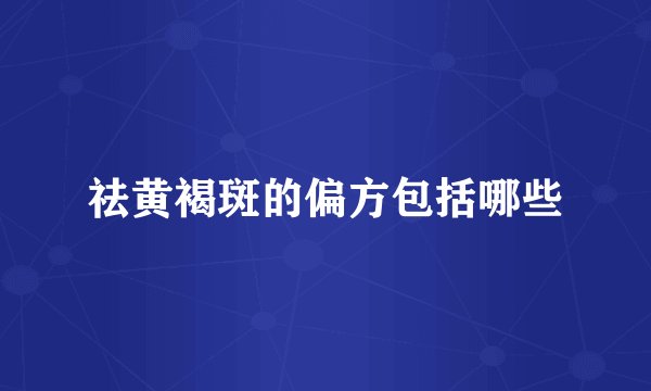 祛黄褐斑的偏方包括哪些