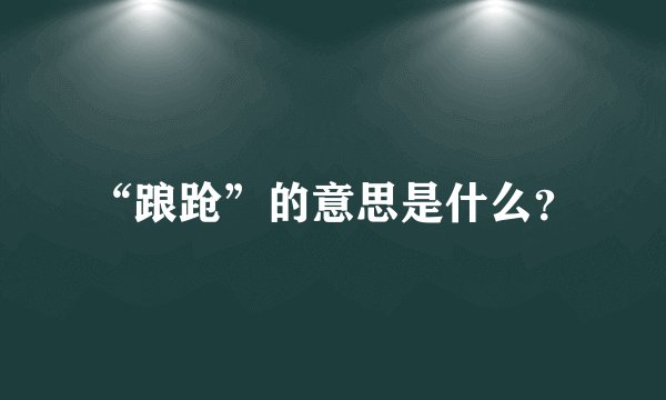 “踉跄”的意思是什么？