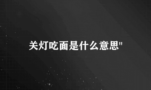 关灯吃面是什么意思
