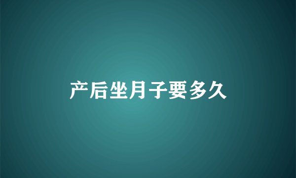 产后坐月子要多久
