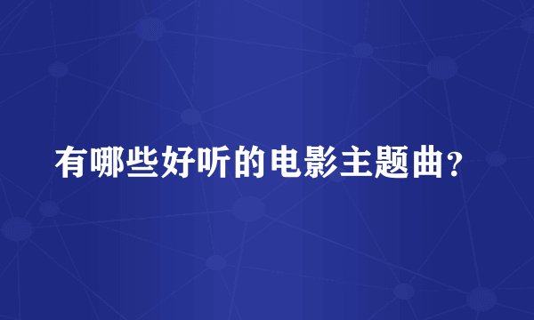 有哪些好听的电影主题曲？