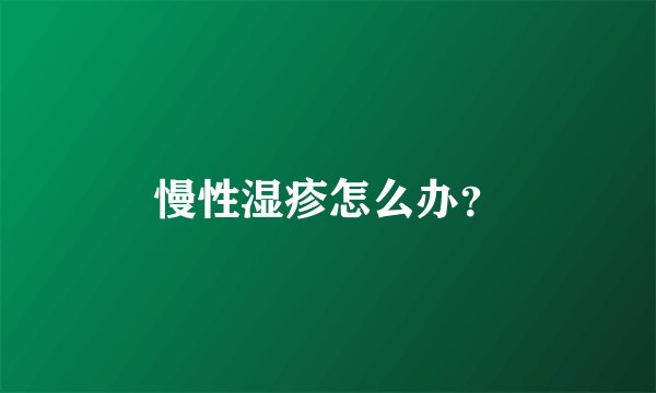 慢性湿疹怎么办？