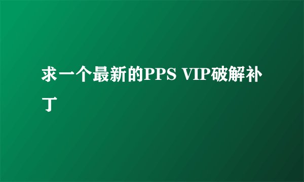求一个最新的PPS VIP破解补丁