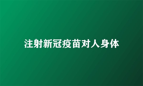 注射新冠疫苗对人身体