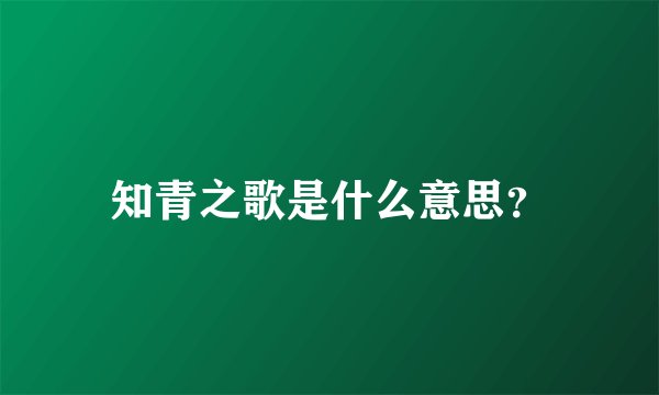 知青之歌是什么意思？