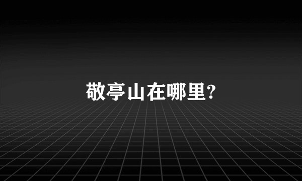 敬亭山在哪里?