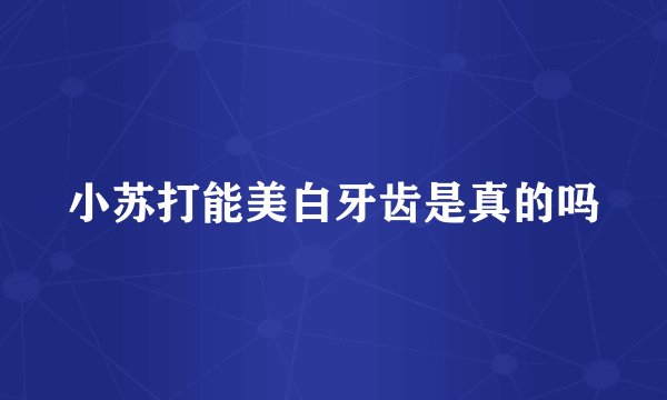 小苏打能美白牙齿是真的吗