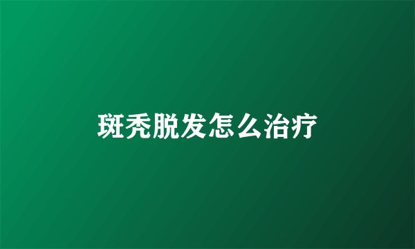 斑秃脱发怎么治疗