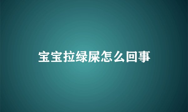 宝宝拉绿屎怎么回事