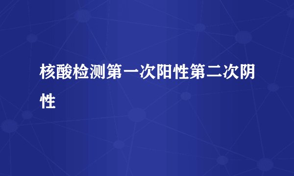 核酸检测第一次阳性第二次阴性