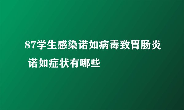 87学生感染诺如病毒致胃肠炎 诺如症状有哪些