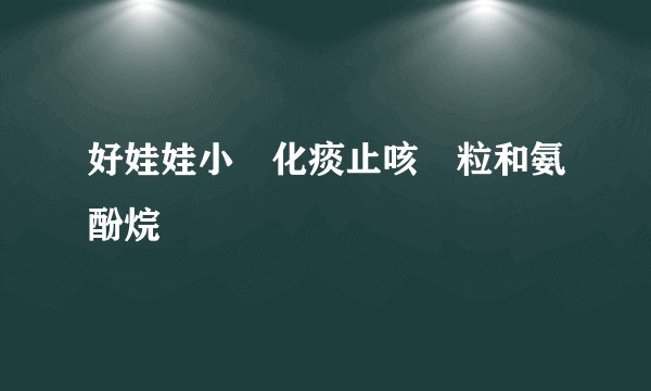 好娃娃小兒化痰止咳顆粒和氨酚烷