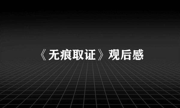 《无痕取证》观后感