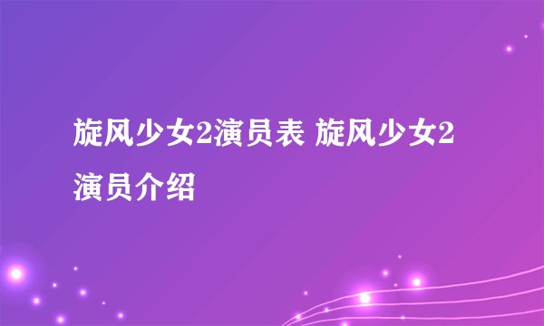 旋风少女2演员表 旋风少女2演员介绍