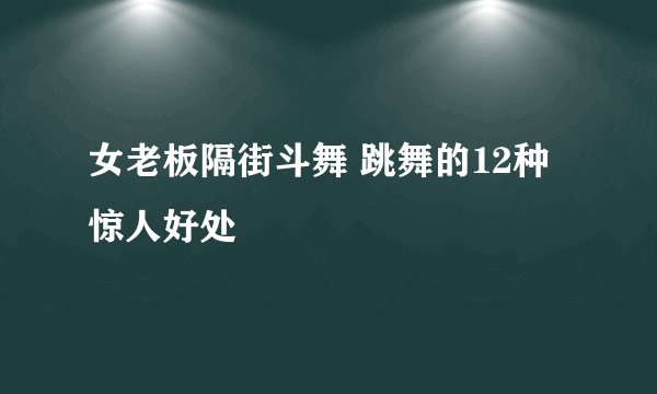 女老板隔街斗舞 跳舞的12种惊人好处