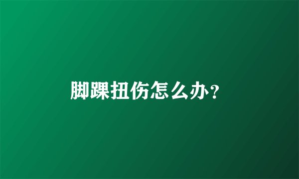 脚踝扭伤怎么办？
