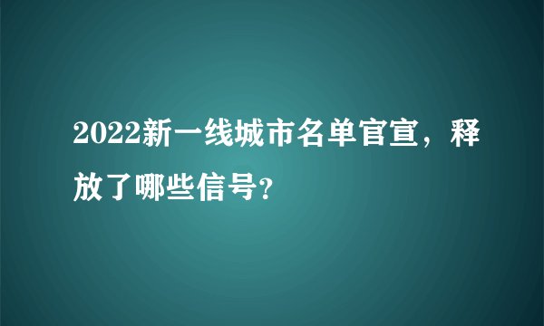 2022新一线城市名单官宣，释放了哪些信号？