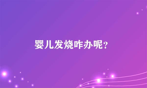 婴儿发烧咋办呢？