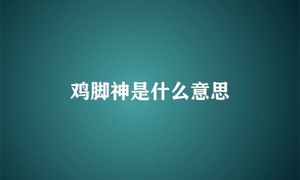 鸡脚神是什么意思
