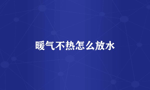 暖气不热怎么放水