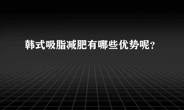 韩式吸脂减肥有哪些优势呢？