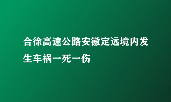 合徐高速公路安徽定远境内发生车祸一死一伤