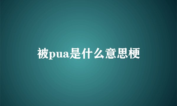 被pua是什么意思梗