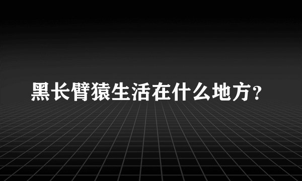黑长臂猿生活在什么地方？