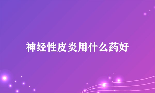 神经性皮炎用什么药好