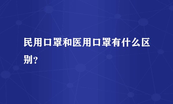 民用口罩和医用口罩有什么区别？