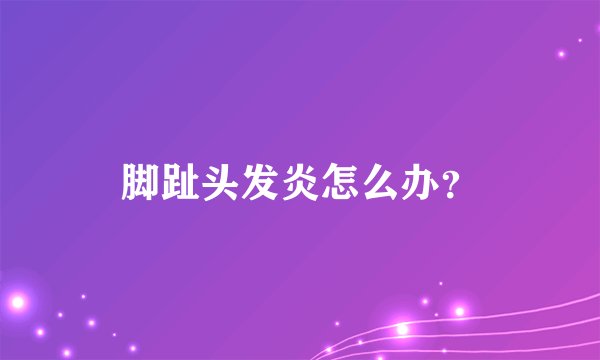 脚趾头发炎怎么办？