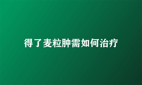 得了麦粒肿需如何治疗