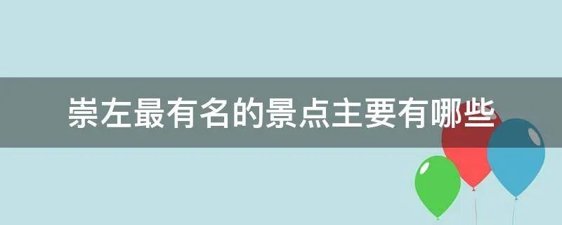 崇左最有名的景点主要有哪些