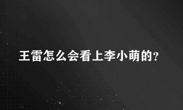 王雷怎么会看上李小萌的？