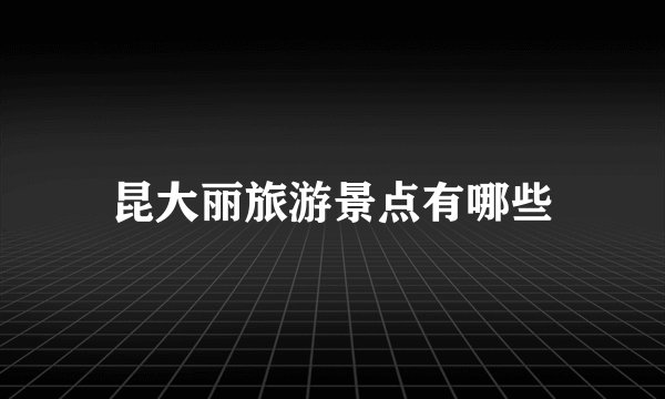 昆大丽旅游景点有哪些